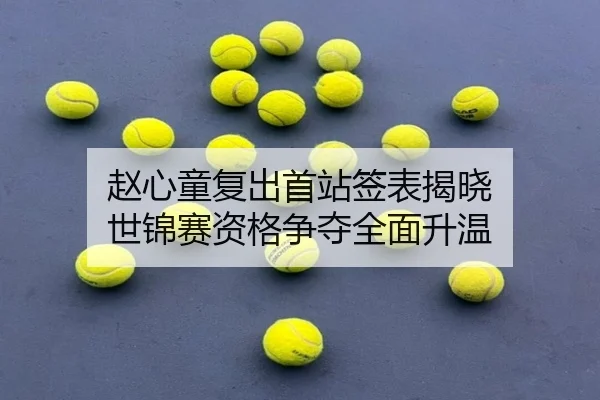 赵心童复出首站签表揭晓 世锦赛资格争夺全面升温